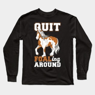 Quit Foaling Around - Clydesdale Long Sleeve T-Shirt